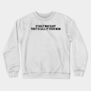 If Golf Was Easy They'd Call It Your Mom Funny Golfers gift Crewneck Sweatshirt